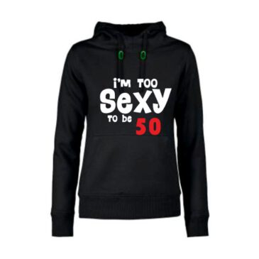 Dames hoodie too sexy to be 50