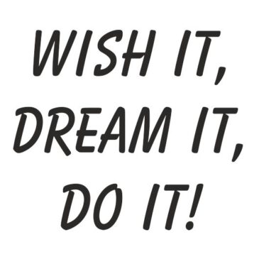 Wish it, Dream it, Do it!