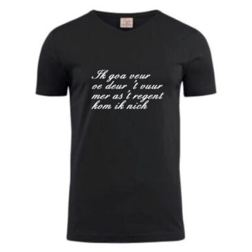 T-shirt Ik goa veur oe deur ’t vuur mer as ’t regent kom ik nich