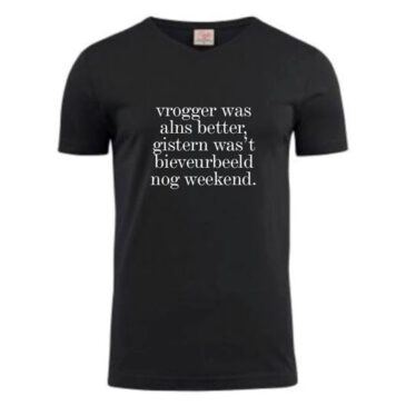 T-shirt Vrogger was alns better, gistern was’t biveurbeeld nog weekend